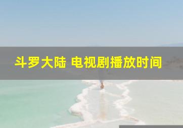 斗罗大陆 电视剧播放时间